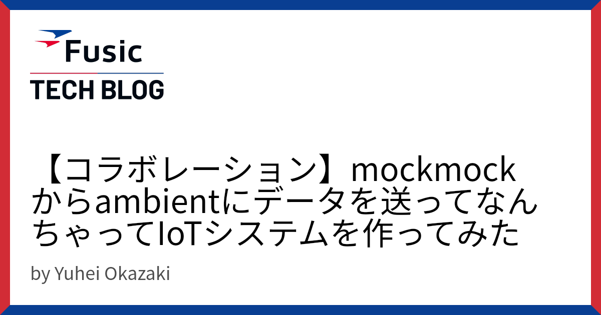 【コラボレーション】mockmockからambientにデータを送ってなんちゃってIoTシステムを作ってみた